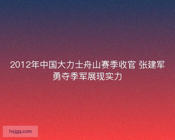 2012年中国大力士舟山赛季收官 张建军勇夺季军展现实力