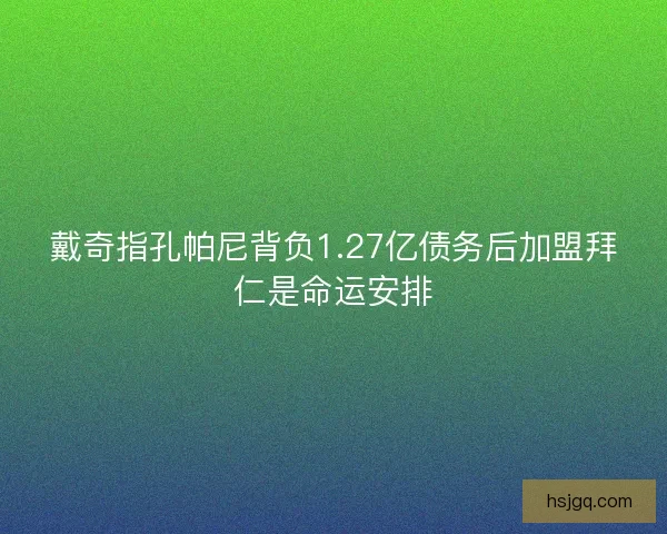 戴奇指孔帕尼背负1.27亿债务后加盟拜仁是命运安排